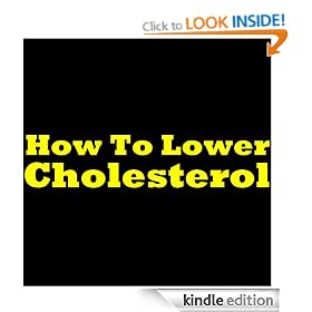 How To Lower Cholesterol: Lowering Cholesterol Levels. Discover How To Reduce Cholesterol, Which Cholesterol Lowering Foods To Eat And How to Start A Low Cholesterol Diet With Low Cholesterol Foods!