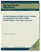 IS PRESCRIBING ANTIBIOTICS BY PHONE FOR RESPIRATORY INFECTIONS ACCEPTABLE? This expert says NO! (Postgraduate Medicine)