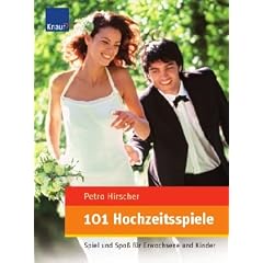 101 Hochzeitsspiele: Spiel und Spa� f�r Erwachsene und Kinder
