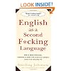 English as a Second F*cking Language: How to Swear Effectively, Explained in Detail with Numerous Examples Taken From Everyday Life