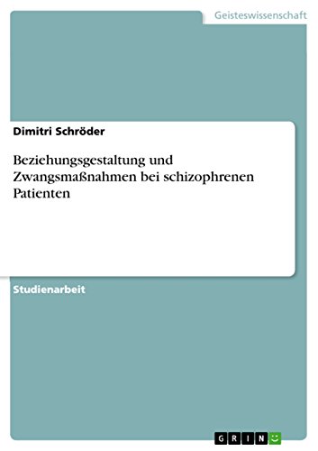 Beziehungsgestaltung und Zwangsmaßnahmen bei schizophrenen Patienten (German Edition)