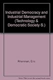 Industrial democracy and industrial management : a critical essay on the possible meanings and implications of industrial democracy