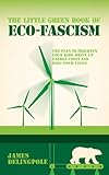 The Little Green Book of Eco-Fascism: The Plan to Frighten Your Kids, Drive Up Energy Costs and Hike Your Taxes!