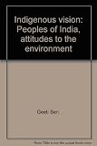 Indigenous vision : peoples of India attitudes to the environment