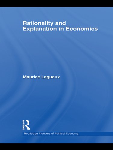 Rationality and Explanation in Economics (Routledge Frontiers of Political Economy)
