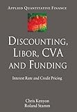 Discounting, Libor, CVA and Funding: Interest Rate and Credit Pricing (Applied Quantitative Finance)