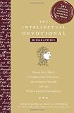 The Intellectual Devotional Biographies: Revive Your Mind, Complete Your Education, and Acquaint Yourself with the World's Greatest Personalities