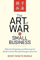 The Art of War for Small Business: Defeat the Competition and Dominate the Market with the Masterful Strategies of Sun Tzu