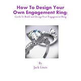 How To Design Your Own Engagement Ring: Guide To Build and Design Your Engagement Ring