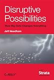 Disruptive Possibilities: How Big Data Changes Everything