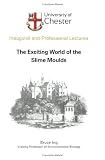 The exciting world of the slime moulds : a professorial lecture delivered at the University of Chester on 13 March 2003