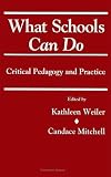 What Schools Can Do: Critical Pedagogy and Practice (SUNY Series, Teacher Empowerment & School Reform)