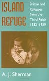 Island Refuge: Britain and Refugees from the Third Reich 1933-1939