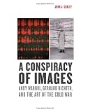 A conspiracy of images : Andy Warhol, Gerhard Richter, and the art of the Cold War