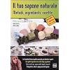 Il tuo sapone naturale. Metodi, ingredienti, ricette