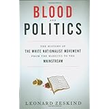 Blood and Politics: The History of the White Nationalist Movement from the Margins to the Mainstream