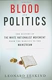 Blood and Politics: The History of the White Nationalist Movement from the Margins to the Mainstream