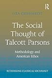 The social thought of Talcott Parsons : methodology and American ethos