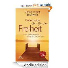 Entscheide dich f�r die Freiheit: Unser Seelenpotenzial entdecken und entfalten