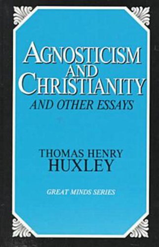 Agnosticism and Christianity and Other Essays (Great Mind Series) (Great Minds Series)