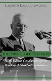 The First Cold Warrior: Harry Truman, Containment, and the Remaking of Liberal Internationalism