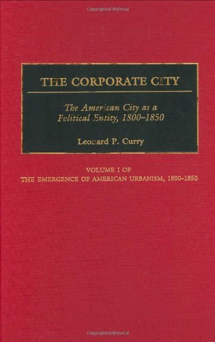 The Corporate City: The American City as a Political Entity, 1800-1850 (Contributions in American History)