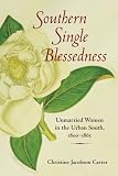 Southern Single Blessedness: Unmarried Women in the Urban South, 1800-1865 (Women in American History)