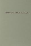 Aztec Imperial Strategies (Dumbarton Oaks Pre-Columbian Conference Proceedings)