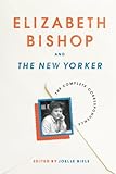 Elizabeth Bishop and The New Yorker: The Complete Correspondence