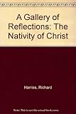 A gallery of reflections : the nativity of Christ