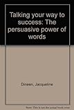 Talking your way to success : the persuasive power of words