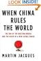 When China Rules the World: The End of the Western World and the Birth of a New Global Order