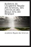 Bulletins de lAcadémie Royale des Sciences, des Lettres et des Beaux-Arts del Belgique