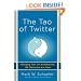 The Tao of Twitter: Changing Your Life and Business 140 Characters at a Time