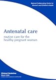 Antenatal care : routine care for the healthy pregnant woman