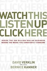 Watch This! Listen Up! Click Here!: Inside the Billion Dollar Business that Pays for the Media You See, Read, and Hear