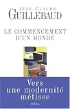 Le commencement d'un monde : Vers une modernit� m�tisse