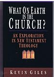What on earth is the church? : a biblical and theological enquiry