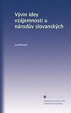V&Atilde;&frac12;vin idey vz&Atilde;&iexcl;jemnosti u n&Atilde;&iexcl;rod?v slovansk&Atilde;&frac12;ch (Czech Edition)
