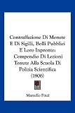 Contraffazione Di Monete E Di Sigilli, Bolli Pubblici E Loro Inpronte: Compendio Di Lezioni Tenute Alla Scuola Di Polizia Scientifica (1906)