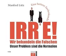 Irre! Wir behandeln die Falschen: Unser Problem sind die Normalen.  - Eine heitere Seelenkunde. H&ouml;rbuch