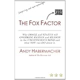 The Fox Factor: Why IMAGE and STATUS will OVERRIDE RATION and REASON in the UNCONSCIOUS MIND and what YOU can DO about it ~ Andy Habermacher