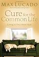 Cure for the Common Life (Lucado, Max)