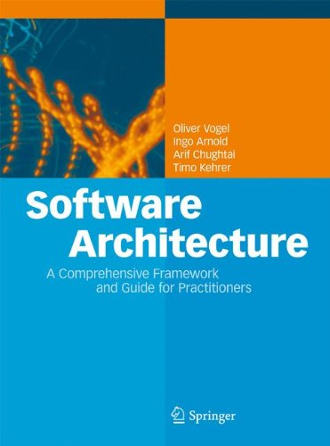 Software Architecture: A Comprehensive Framework and Guide for Practitioners, by Oliver Vogel, Ingo Arnold, Arif Chughtai, Timo Kehrer Software Architecture: A Comprehensive Framework and Guide for Practitioners, by Oliver Vogel, Ingo Arnold, Arif Chughtai, Timo Kehrer
