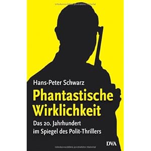 Phantastische Wirklichkeit: Das 20. Jahrhundert im Spiegel des Polit-Thrillers