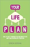 Your life plan : how to set yourself on the right path and take charge of your life
