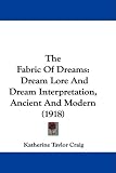 The Fabric Of Dreams: Dream Lore And Dream Interpretation, Ancient And Modern (1918)