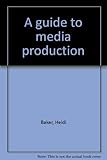A guide to media production