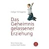 Das Geheimnis gelassener Erziehung: Wie Eltern das rechte Ma� finden