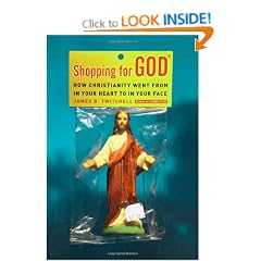 Shopping for God: How Christianity Went from In Your Heart to In Your Face